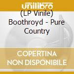 (LP Vinile) Boothroyd - Pure Country lp vinile di Boothroyd