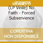 (LP Vinile) No Faith - Forced Subservience lp vinile di No Faith