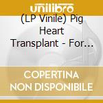(LP Vinile) Pig Heart Transplant - For Mass Consumption vinile