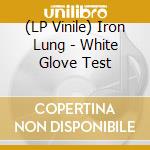 (LP Vinile) Iron Lung - White Glove Test lp vinile di Iron Lung