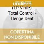 (LP Vinile) Total Control - Henge Beat lp vinile di Total Control