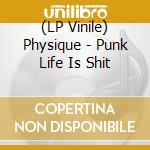 (LP Vinile) Physique - Punk Life Is Shit lp vinile di Physique