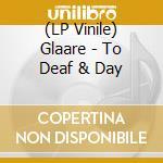 (LP Vinile) Glaare - To Deaf & Day