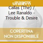 Callas (The) / Lee Ranaldo - Trouble & Desire cd