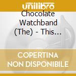 Chocolate Watchband (The) - This Is My Voice cd musicale di Chocolate Watchband