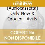 (Audiocassetta) Only Now X Orogen - Avuls cd