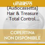 (Audiocassetta) Hair & Treasure - Total Control Anthems cd musicale