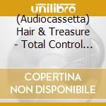 (Audiocassetta) Hair & Treasure - Total Control Anthems cd