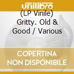 (LP Vinile) Gritty. Old & Good / Various lp vinile
