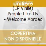 (LP Vinile) People Like Us - Welcome Abroad vinile