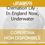 Cremation Lily - In England Now, Underwater cd