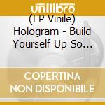 (LP Vinile) Hologram - Build Yourself Up So Many Times Only To Be Brought Down Again And Again (7