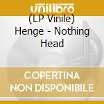 (LP Vinile) Henge - Nothing Head lp vinile di Henge