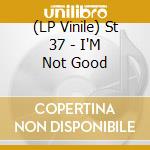 (LP Vinile) St 37 - I'M Not Good lp vinile di St 37
