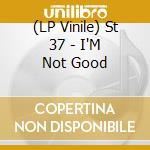 (LP Vinile) St 37 - I'M Not Good vinile