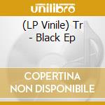 (LP Vinile) Tr - Black Ep lp vinile di Tr