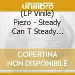 (LP Vinile) Piezo - Steady Can T Steady Cant Stay vinile