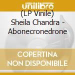 (LP Vinile) Sheila Chandra - Abonecronedrone