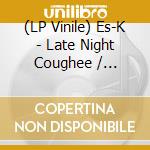 (LP Vinile) Es-K - Late Night Coughee / Contemplation (Part 17) (7') vinile