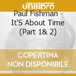 Paul Fishman - It'S About Time (Part 1& 2) cd