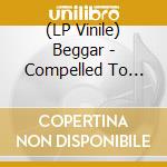 (LP Vinile) Beggar - Compelled To Repeat lp vinile
