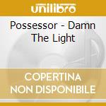 Possessor - Damn The Light cd musicale