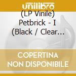 (LP Vinile) Petbrick - I (Black / Clear Vinyl) lp vinile