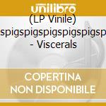 (LP Vinile) Pigspigspigspigspigspigspigs - Viscerals vinile