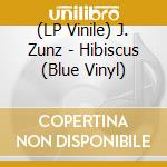 (LP Vinile) J. Zunz - Hibiscus (Blue Vinyl) vinile