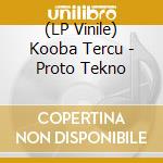(LP Vinile) Kooba Tercu - Proto Tekno vinile
