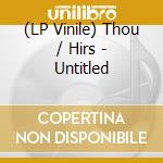 (LP Vinile) Thou / Hirs - Untitled lp vinile di Thou / Hirs