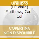 (LP Vinile) Matthews, Carl - Col lp vinile
