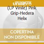 (LP Vinile) Pink Grip-Hedera Helix cd