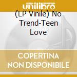 (LP Vinile) No Trend-Teen Love vinile