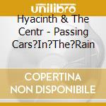 Hyacinth & The Centr - Passing Cars?In?The?Rain cd