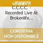 C.C.C.C. - Recorded Live At Brokenlife Festival, Ta cd