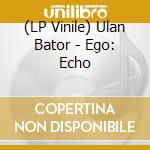 (LP Vinile) Ulan Bator - Ego: Echo vinile