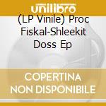 (LP Vinile) Proc Fiskal-Shleekit Doss Ep lp vinile