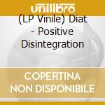 (LP Vinile) Diat - Positive Disintegration lp vinile di Diat