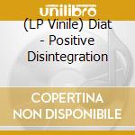 (LP Vinile) Diat - Positive Disintegration vinile
