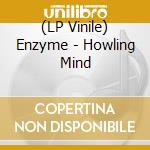(LP Vinile) Enzyme - Howling Mind lp vinile di Enzyme