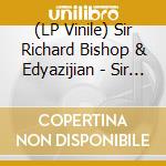 (LP Vinile) Sir Richard Bishop & Edyazijian - Sir Richard Bishop & Edyazijian vinile