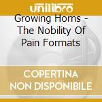 Growing Horns - The Nobility Of Pain Formats cd