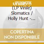 (LP Vinile) Slomatics / Holly Hunt - Ulysses. My Father / Bill Ward vinile