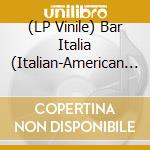 (LP Vinile) Bar Italia (Italian-American Classics) / Various vinile