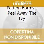 Pattern Forms - Peel Away The Ivy cd