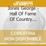Jones George - Hall Of Fame Of Country Music: cd musicale di Jones George