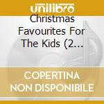 Christmas Favourites For The Kids (2 Cd) cd musicale