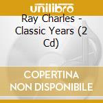 Ray Charles - Classic Years (2 Cd) cd musicale di Ray Charles