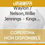 Waylon / Nelson,Willie Jennings - Kings Of Country cd musicale di Waylon / Nelson,Willie Jennings